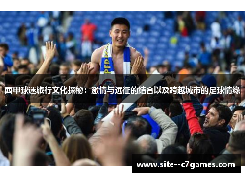 西甲球迷旅行文化探秘：激情与远征的结合以及跨越城市的足球情缘