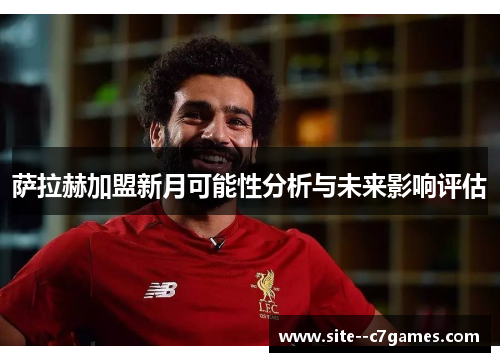 萨拉赫加盟新月可能性分析与未来影响评估