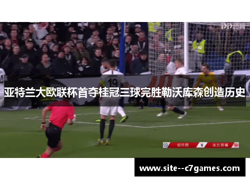 亚特兰大欧联杯首夺桂冠三球完胜勒沃库森创造历史 亚特兰大欧联杯首夺桂冠三球完胜勒沃库森创造历史