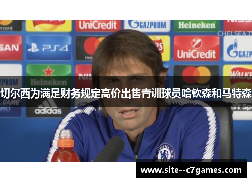 切尔西为满足财务规定高价出售青训球员哈钦森和马特森 切尔西为满足财务规定高价出售青训球员哈钦森和马特森