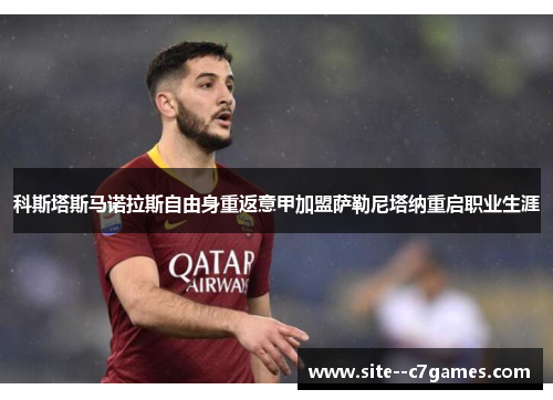 科斯塔斯马诺拉斯自由身重返意甲加盟萨勒尼塔纳重启职业生涯