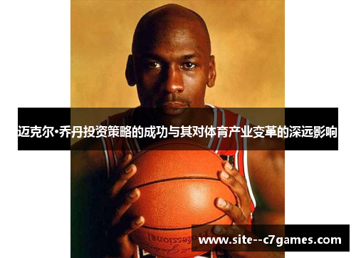 迈克尔·乔丹投资策略的成功与其对体育产业变革的深远影响 迈克尔·乔丹投资策略的成功与其对体育产业变革的深远影响