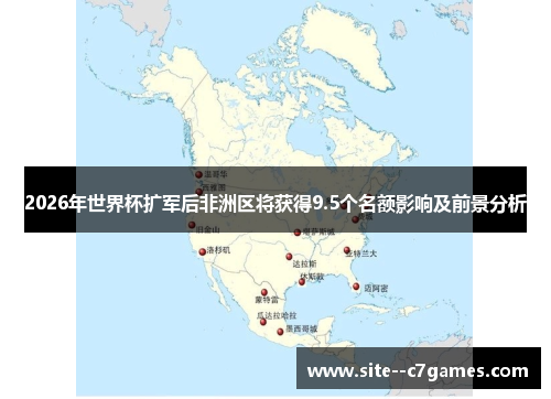2026年世界杯扩军后非洲区将获得9.5个名额影响及前景分析